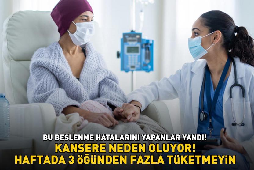 KANSERE NEDEN OLAN YİYECEKLER Bu beslenme hatalarını yapanlar yandı ‘Haftada 3 öğünden fazla tüketmeyin’