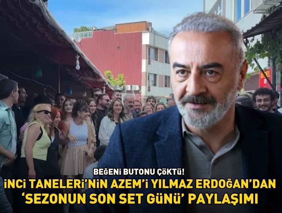 İnci Taneleri'nin Azem'i Yılmaz Erdoğan'dan 'sezonun son set günü' paylaşımı! Beğeni butonu çöktü