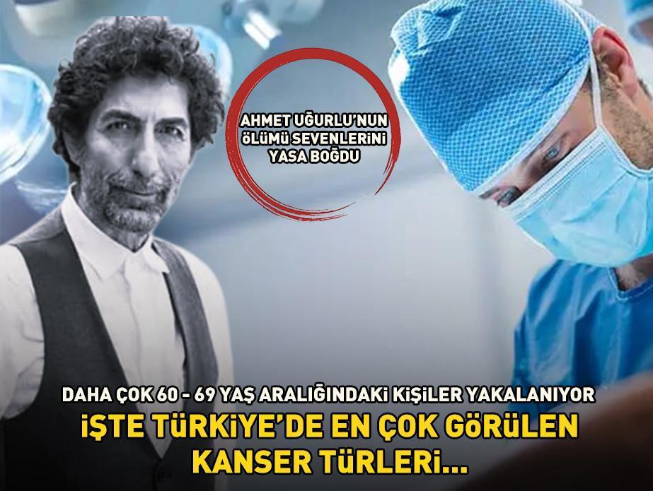 Ahmet Uğurlu'nun ölümü yasa boğdu! Dikkat daha sık 60-69 yaş aralığındakiler yakalanıyor! İşte Türkiye'de en çok görülen kanser türleri