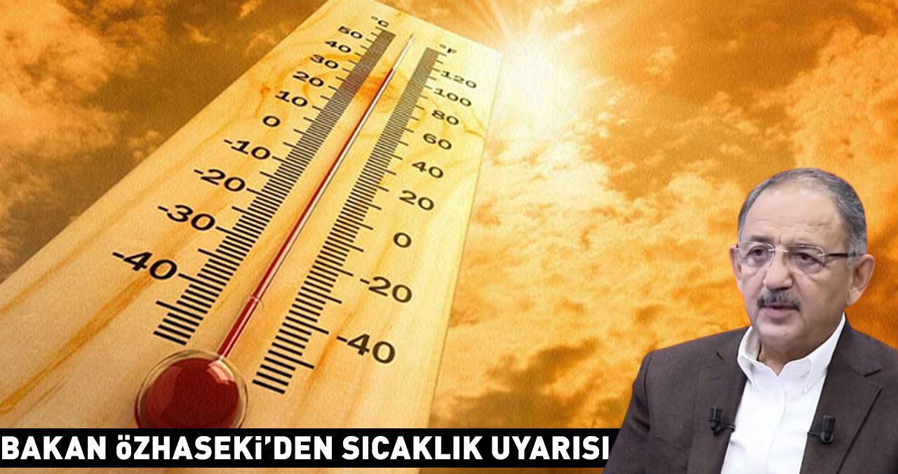 Bakan Özhaseki, 'Vatandaşlarımızdan dikkatli olmalarını istirham ediyorum' diyerek uyardı: Bir yanda rüzgar, bir yanda sıcaklık...