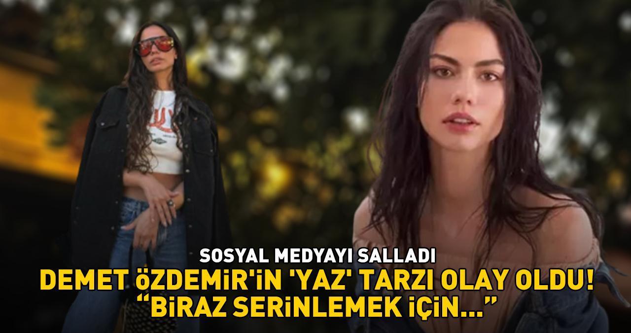 Demet Özdemir'in 'yaz' tarzı sosyal medyayı salladı: 'Biraz serinlemek için...'