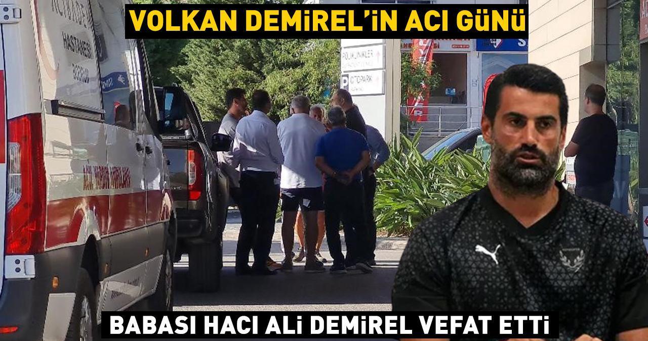 Volkan Demirel'in acı günü! Babası Ali Hacı Demirel hayatını kaybetti