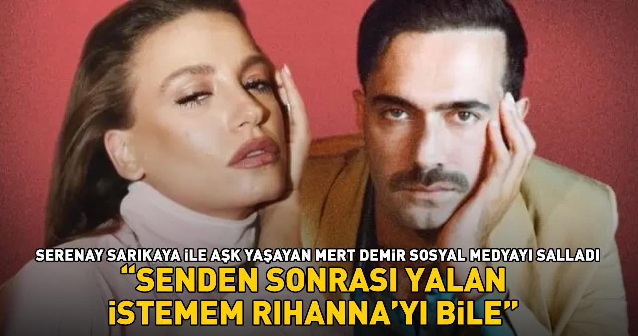 Serenay Sarıkaya ile aşk yaşayan Mert Demir sosyal medyayı salladı! 'Senden sonrası yalan, istemem Rihanna'yı bile'