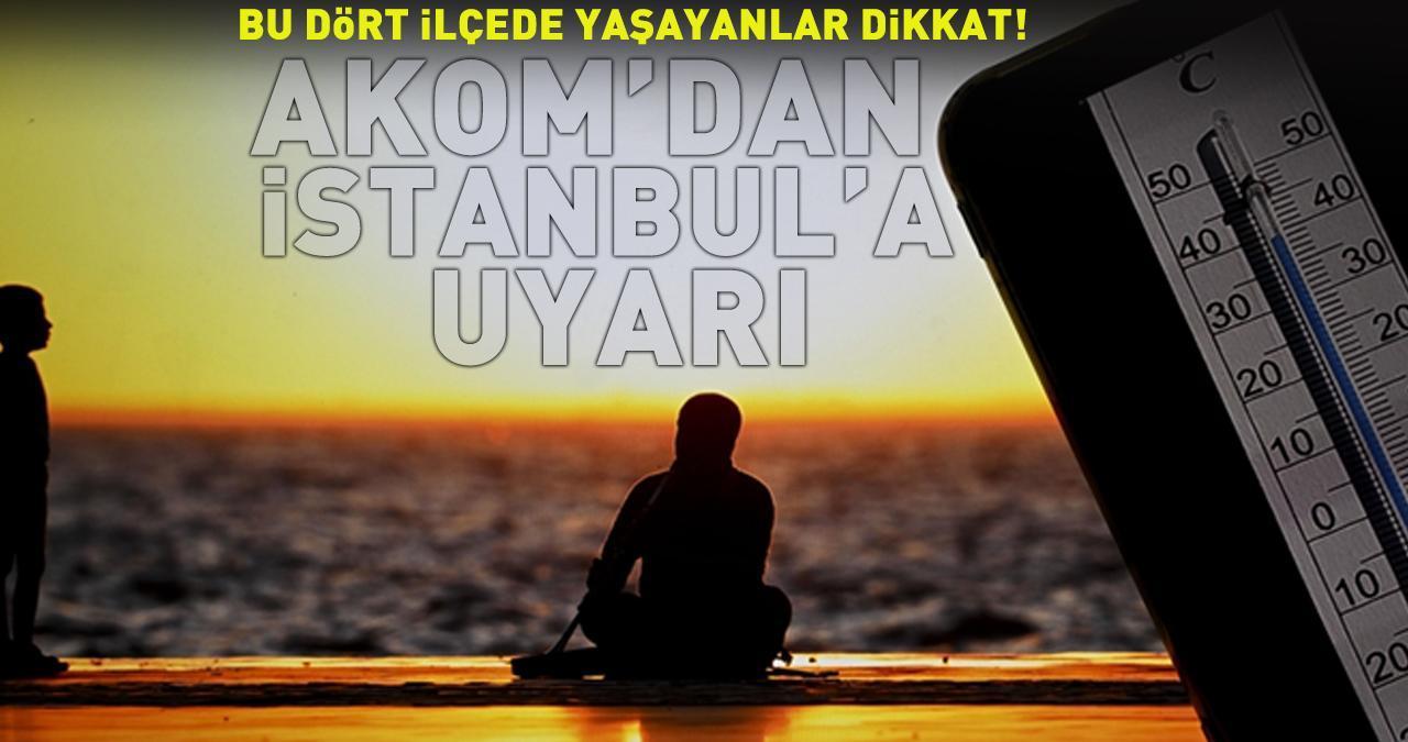 Bu ilçelerde yaşayanlar dikkat! AKOM'dan İstanbul için son dakika uyarısı!