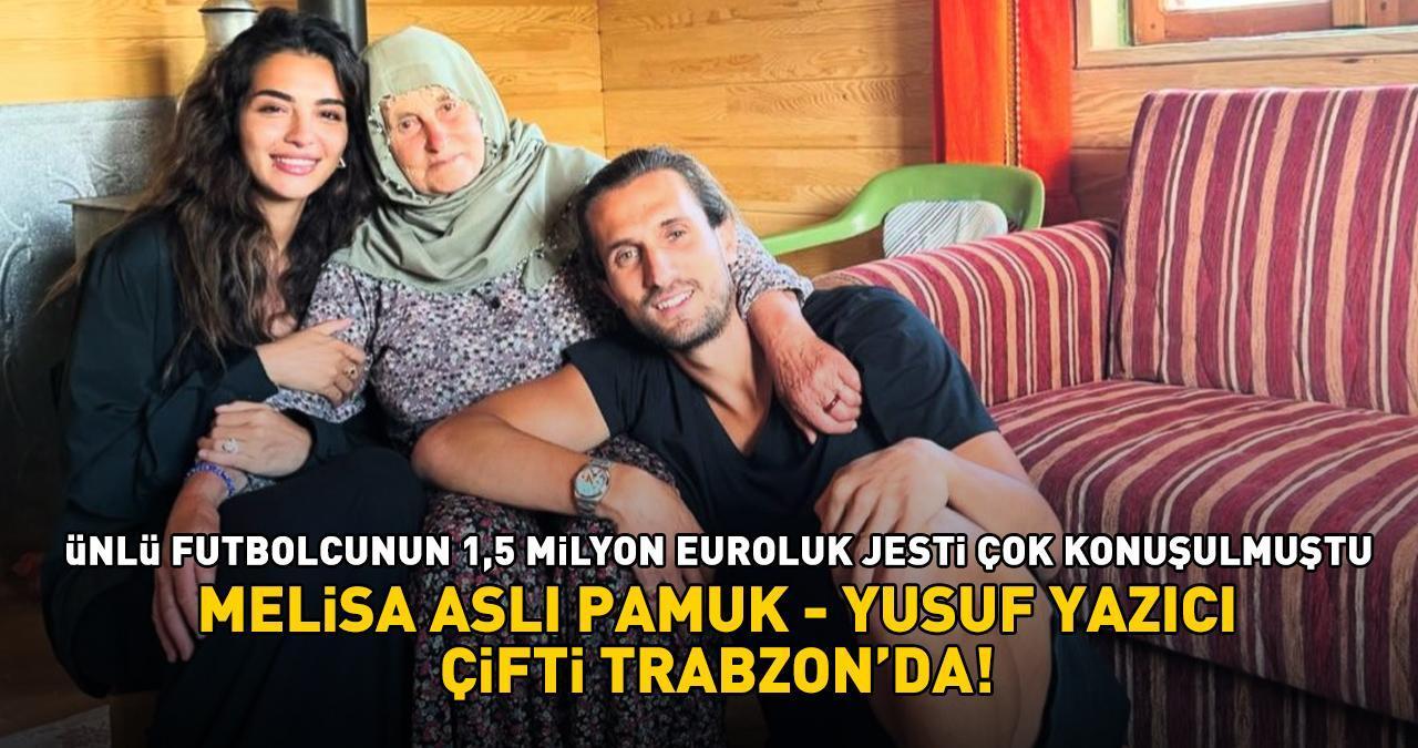 Paris'te dünyaevine girmişlerdi! Melisa Aslı Pamuk-Yusuf Yazıcı çifti 1,5 milyon euroluk jest sonrası Trabzon'da!