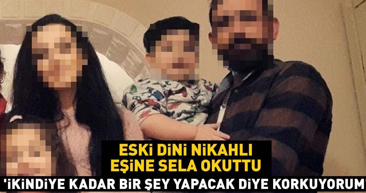 Eski dini nikahlı eşi için sela okuttu! 'İkindiye kadar bana bir şey mi yapacak diye korkuyorum'