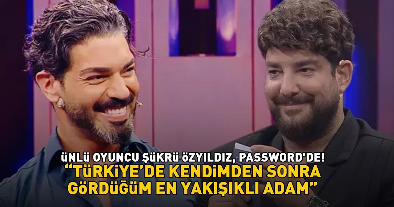 Şükrü Özyıldız, Password'de! 'Türkiye'de kendimden sonra gördüğüm en yakışıklı adam'