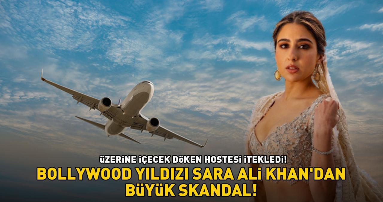 Bollywood yıldızı Sara Ali Khan'dan büyük skandal! Uçakta hostesi itekledi
