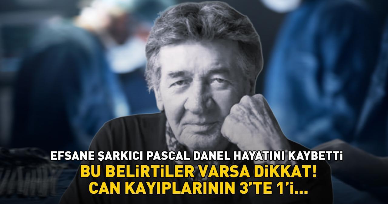 Efsane şarkıcı Pascal Danel hayatını kaybetti! Bu belirtiler varsa dikkat! 'Ölümlerin 3'te 1’i…’