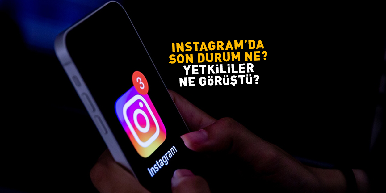 ERİŞİM ENGELİ GETİRİLMİŞTİ | Instagram'da son durum ne? Yetkililer ne görüştü?