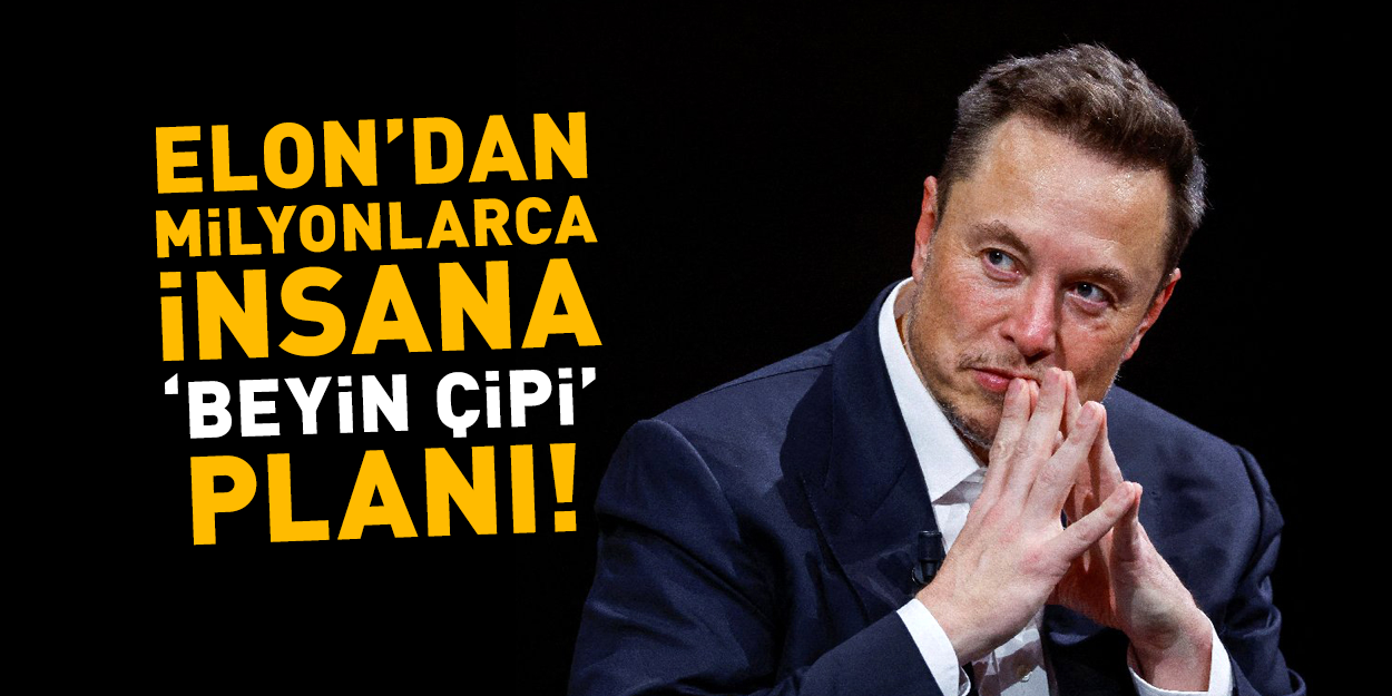 Elon'dan milyonlarca insana 'beyin çipi' planı!