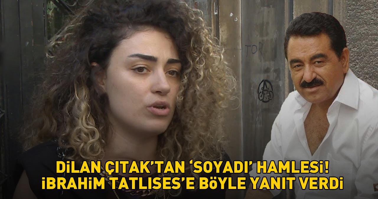 DİLAN ÇITAK'TAN ‘SOYADI’ HAMLESİ! İbrahim Tatlıses’e böyle yanıt verdi