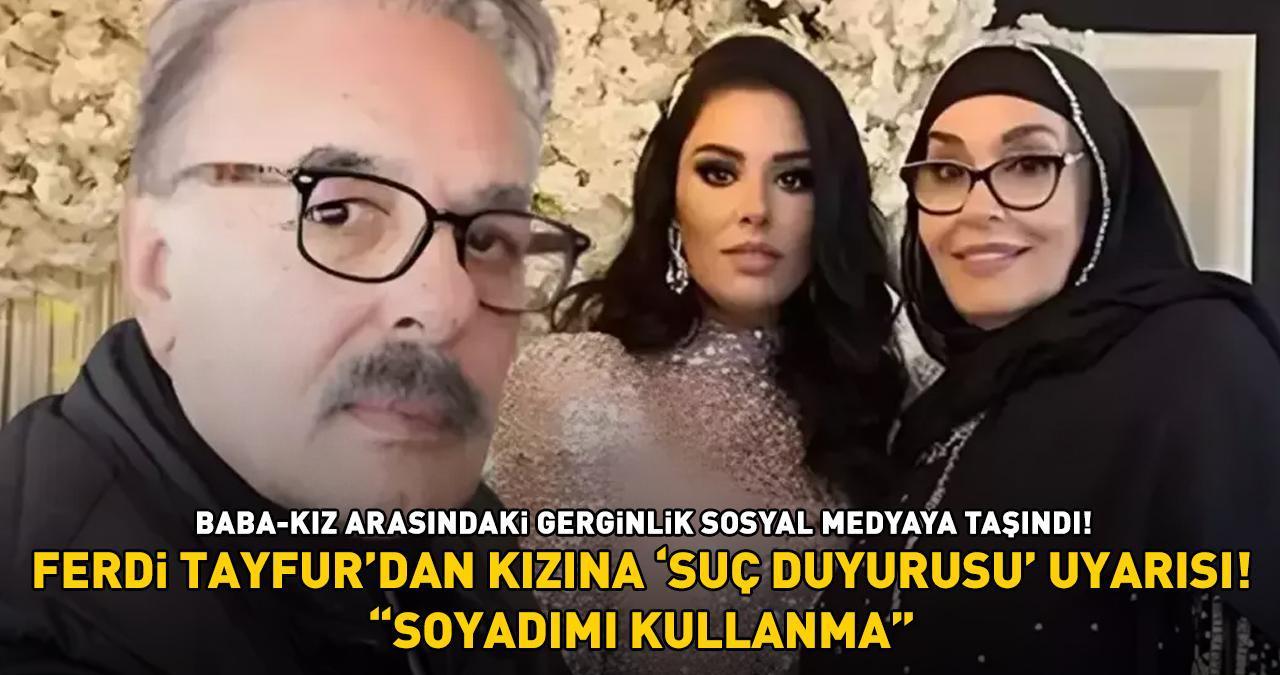 FERDİ TAYFUR'DAN KIZINA 'SUÇ DUYURUSU' UYARISI! Tuğçe Tayfur’a sert yanıt: 'Soyadımı kullanma!'