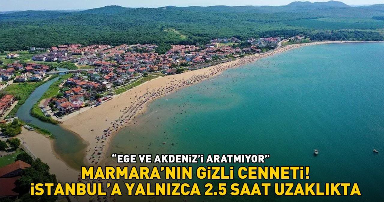 MARMARA'NIN GİZLİ CENNETİ! Tatilciler dikkat! İstanbul'a yalnızca 2.5 saat uzaklıkta: 'Ege ve Akdeniz'i aratmıyor!'