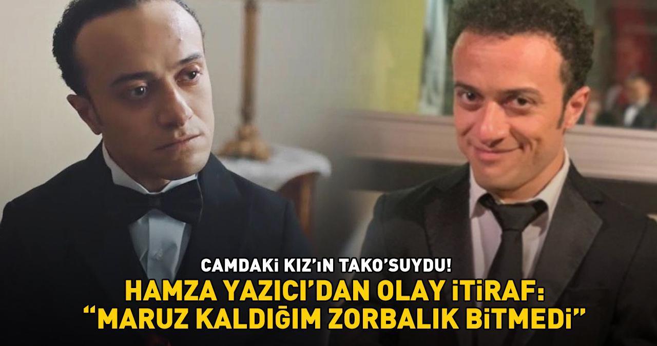 Camdaki Kız'ın Tako'su Hamza Yazıcı'dan olay itiraf: 'MARUZ KALDIĞIM ZORBALIK BİTMEDİ!'