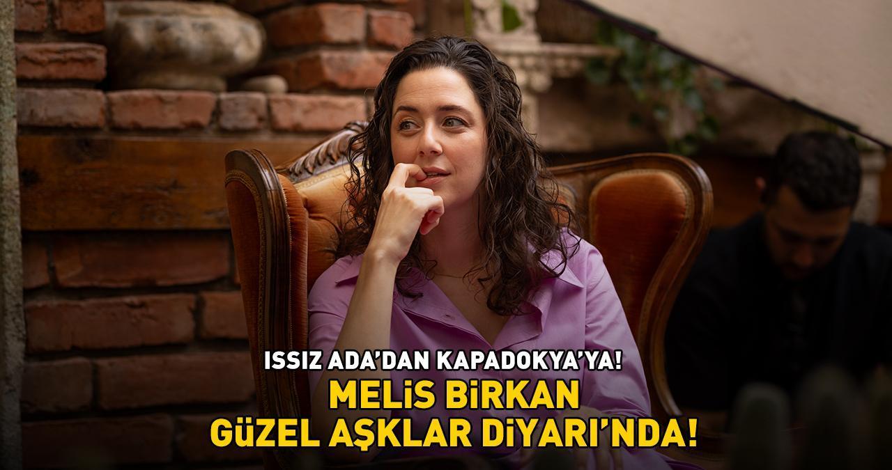 'Issız Ada'dan Kapadokya'ya! Melis Birkan, 'Güzel Aşklar Diyarı'nda