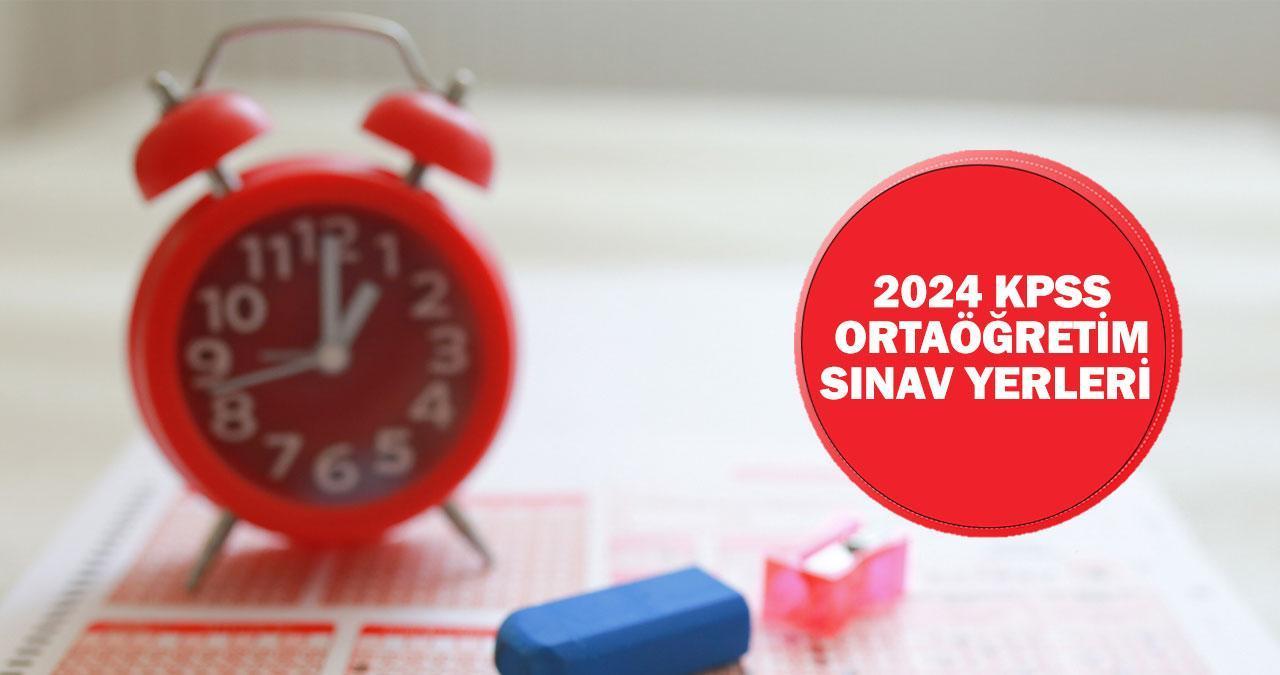 KPSS ortaöğretim sınav yerleri 2024 açıklandı mı, ne zaman açıklanacak?