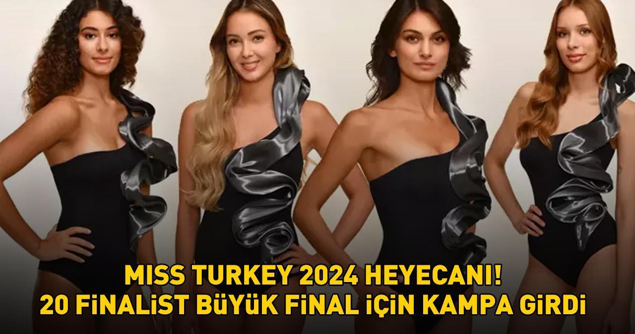 MISS TURKEY 2024 HEYECANI! 20 finalist büyük final için kampa girdi