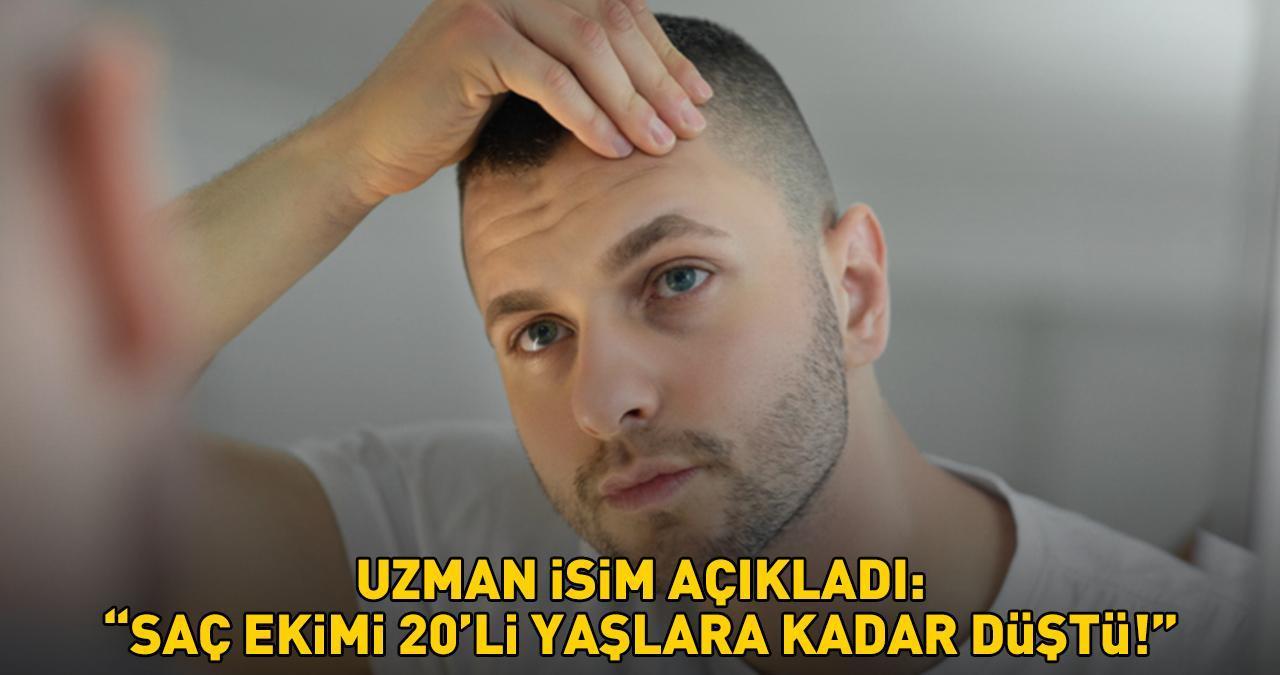 Uzman isim açıkladı: 'SAÇ EKİMİ 20'Lİ YAŞLARA KADAR DÜŞTÜ!'