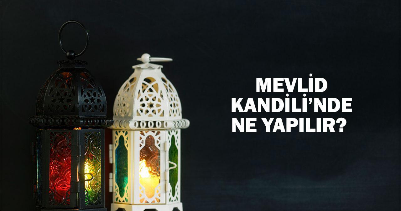 MEVLİD KANDİLİ'NDE YAPILCAKLAR: Mevlid Kandili’nde neler yapılır? Dua, zikir, namaz...