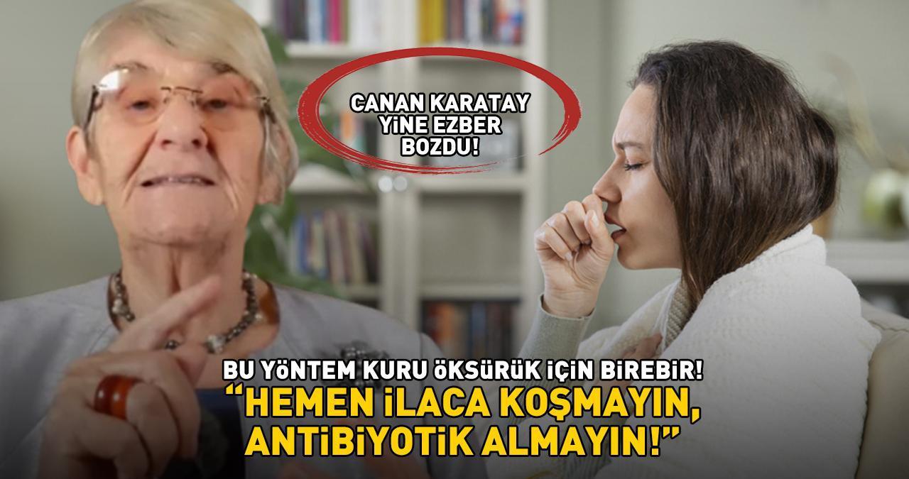 'HEMEN İLACA KOŞMAYIN, ANTİBİYOTİK ALMAYIN!' Canan Karatay'dan kuru öksürük için ezber bozan öneri: 'Bu yöntem birebir'