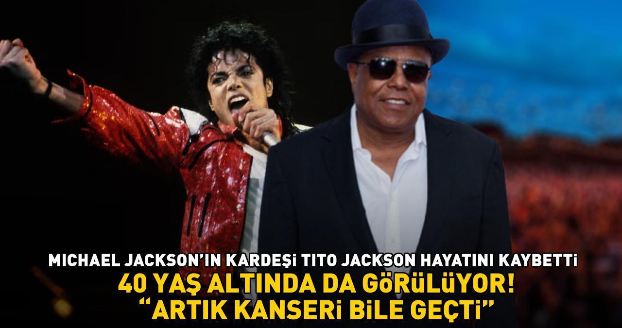 Michael Jackson’ın kardeşi Tito Jackson hayatını kaybetti! 40 yaş altında da görülüyor: 'ARTIK KANSERİ BİLE GEÇTİ!'