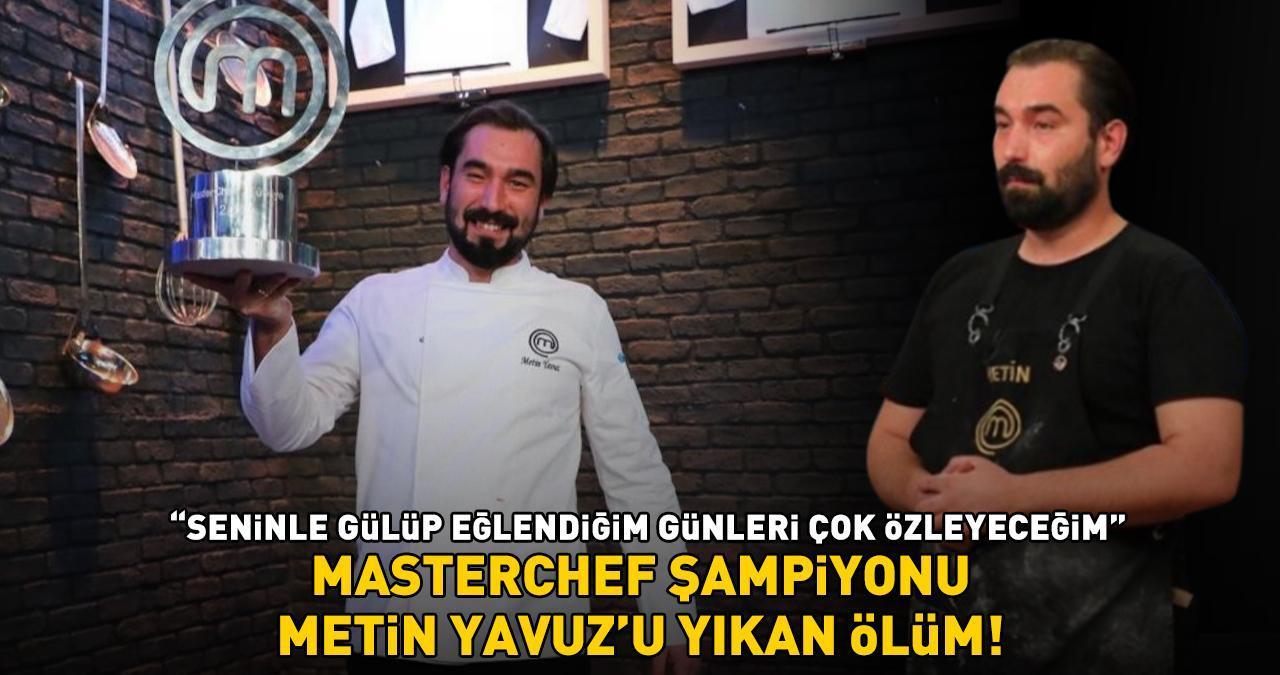 MASTERCHEF ŞAMPİYONU METİN YAVUZ'U YIKAN ÖLÜM! 'Seninle gülüp eğlendiğim günleri çok özleyeceğim!'