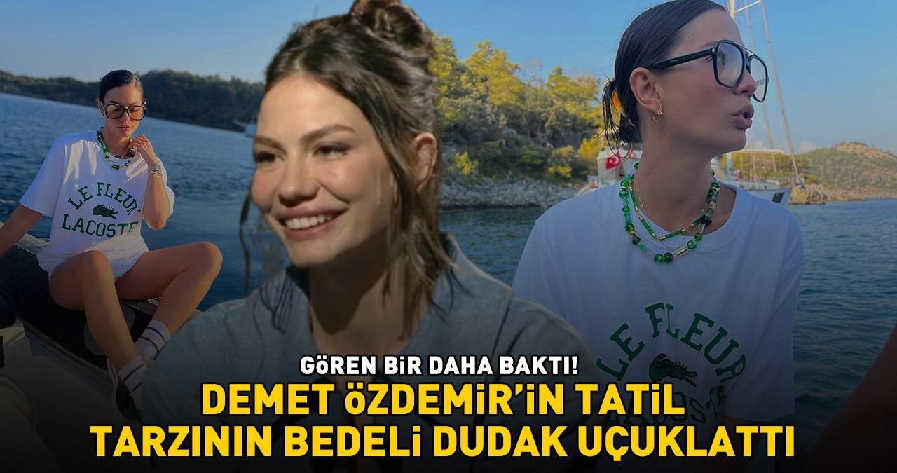 DEMET ÖZDEMİR'İN TATİL TARZI ÇOK KONUŞULDU! Kombininin bedeli dudak uçuklattı