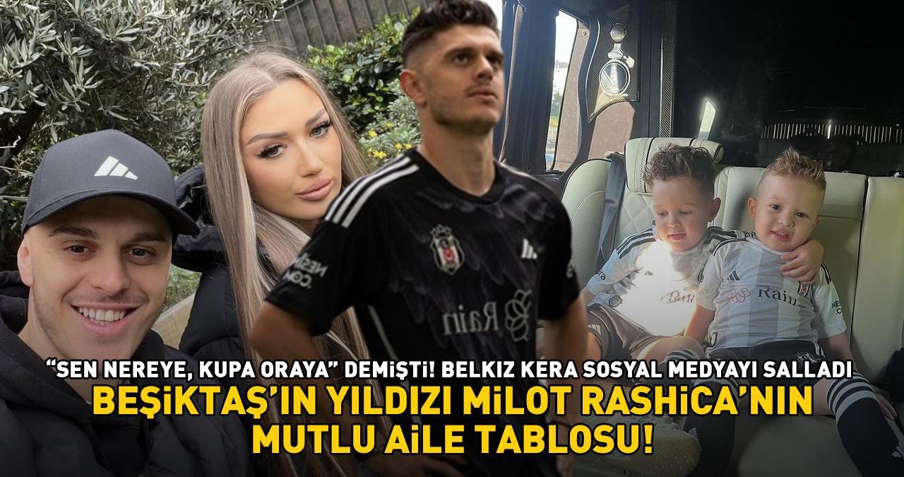 BEŞİKTAŞ'IN YILDIZI MİLOT RASHİCA'NIN MUTLU AİLE TABLOSU! 'Sen nereye kupa oraya!' demişti, Belkız Kera sosyal medyayı salladı