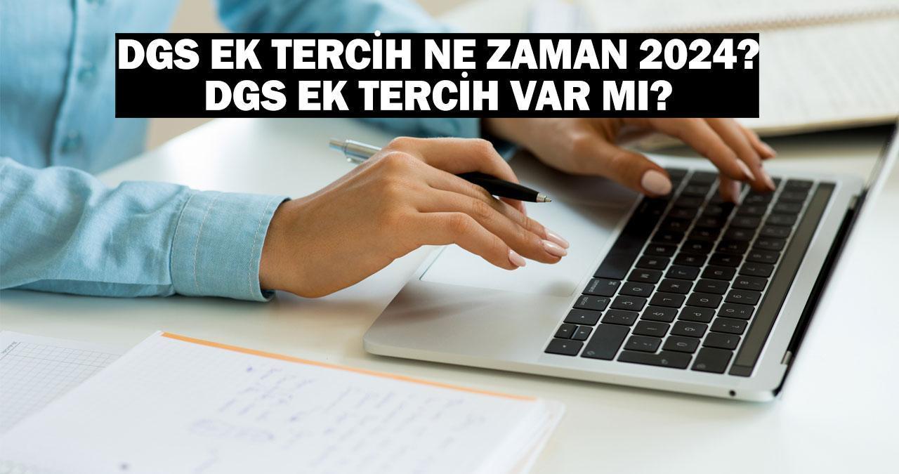 DGS ek tercih ne zaman 2024? DGS ek tercih var mı?