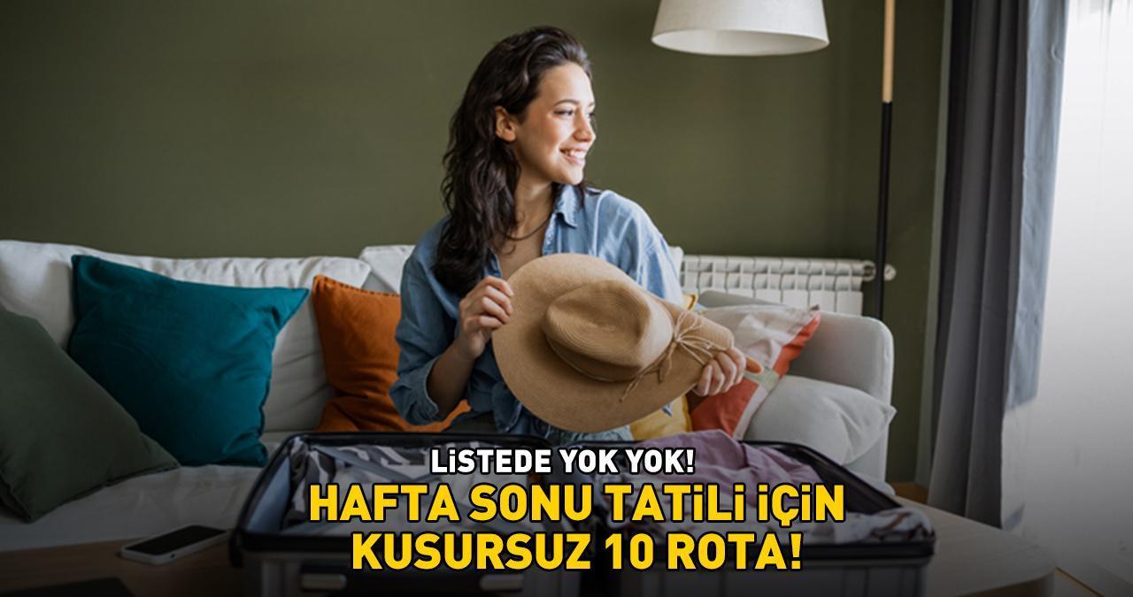 HAFTA SONU TATİLİ İÇİN KUSURSUZ 10 ROTA! Listede yok yok: Sakarya, Nevşehir, Karabük, Muğla, İzmir...