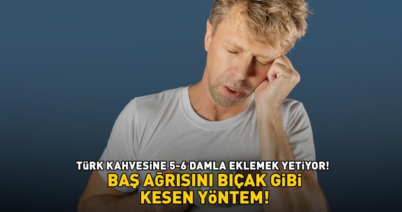 BAŞ AĞRISINI BIÇAK GİBİ KESEN YÖNTEM! 'Türk kahvesine 5-6 damla eklemek yetiyor!'