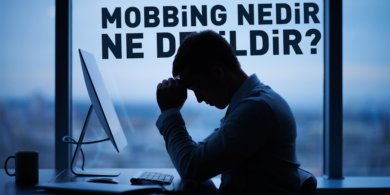 HABER | Mobbing nedir? Ne değildir? A'dan Z'ye rehber! Haklarınızı bilin...