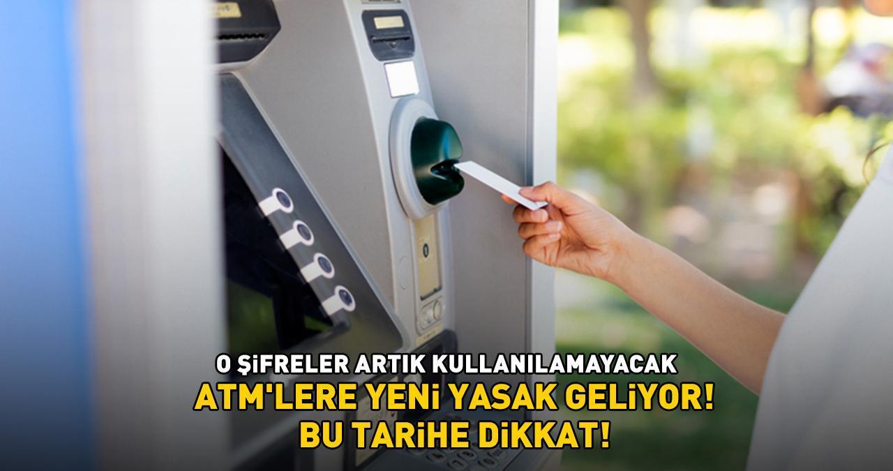 ATM'LERE YENİ YASAK YOLDA! Para çekmek için bu tarihe dikkat! O şifreler artık kullanılamayacak