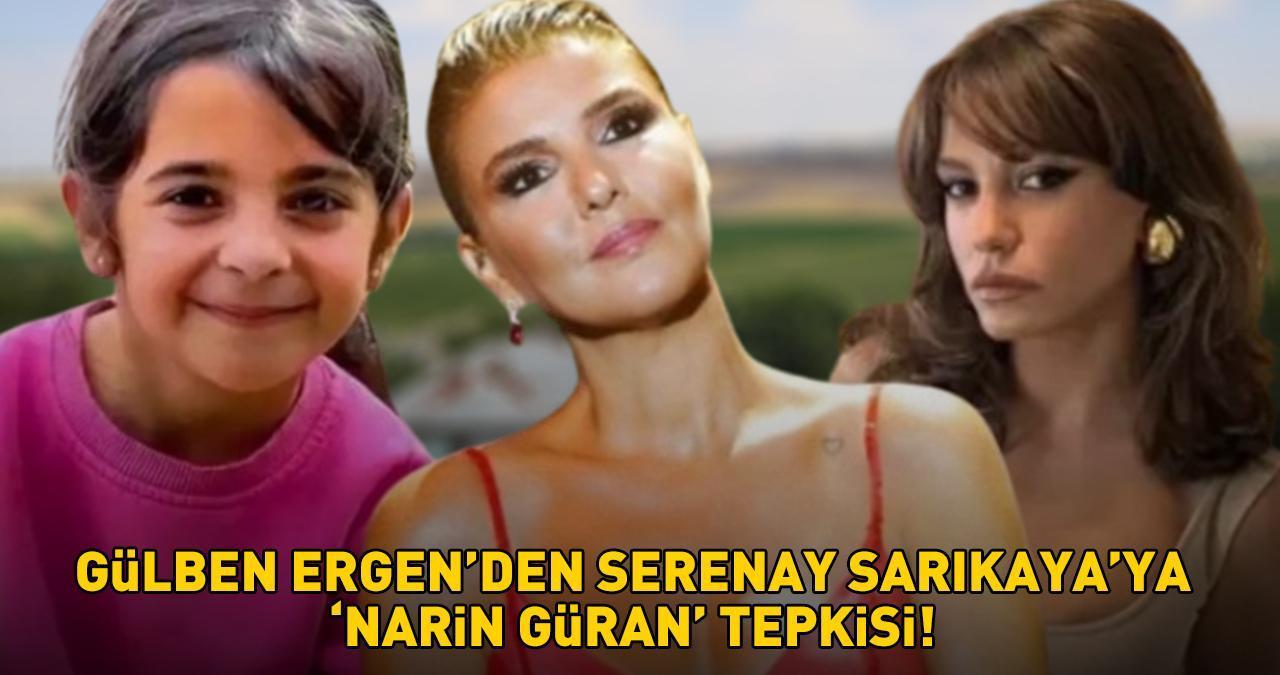 GÜLBEN ERGEN'DEN SERENAY SARIKAYA'YA 'NARİN CİNAYETİ' TEPKİSİ! 'Büyüseydi belki onu takip edecekti'