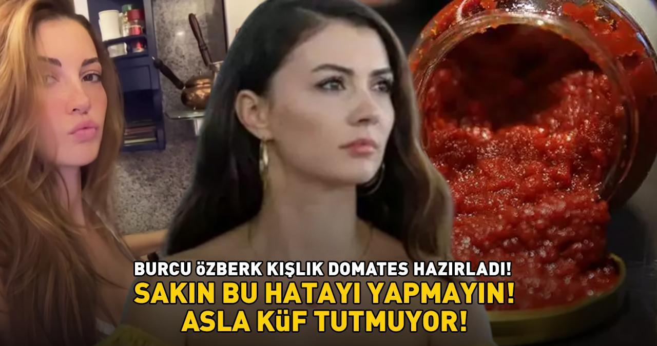 Afili Aşk'ın Ayşe'si Burcu Özberk kışlık domates hazırladı! Konserve hazırlarken bu hatayı yapmayın! 'ASLA KÜF YAPMIYOR'