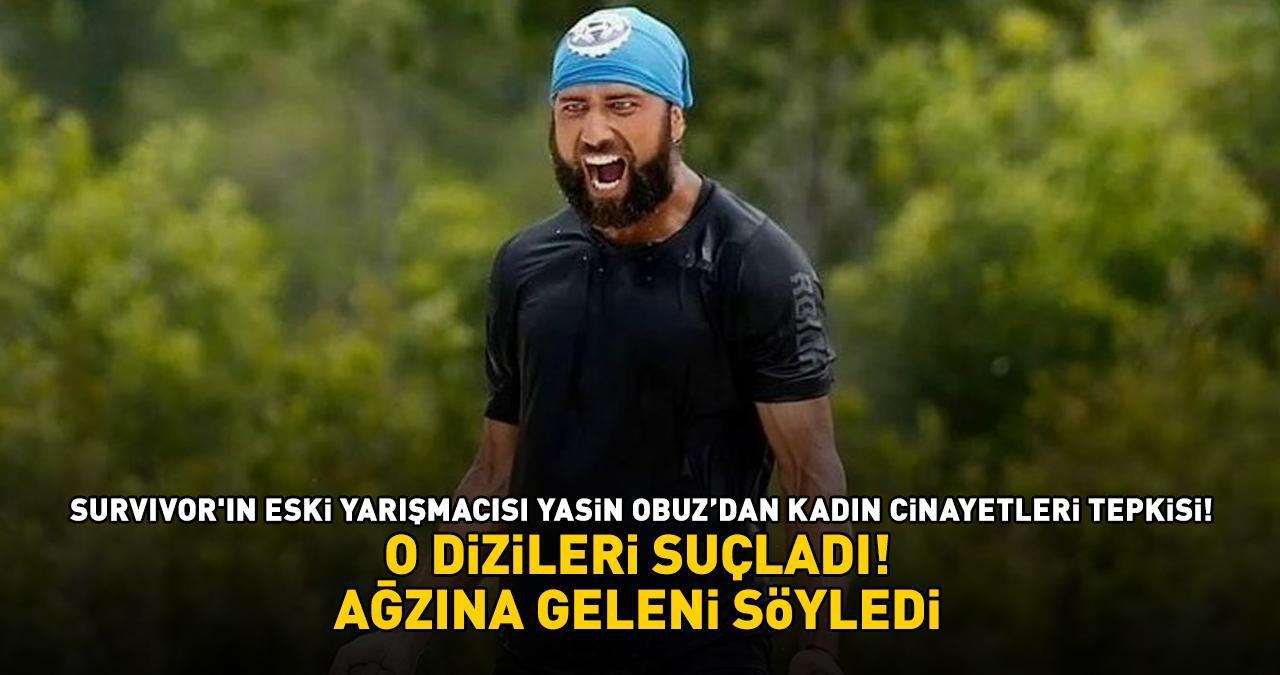 Eski Survivor Yasin Obuz'dan kadın cinayetleri tepkisi! Yalı Çapkını, Kızılcık Şerbeti...