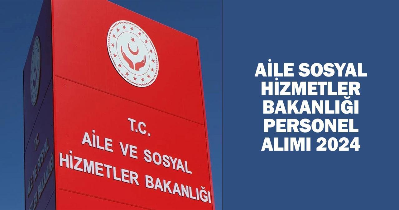 Aile Sosyal Hizmetler Bakanlığı personel alımı 2024 ne zaman, şartları neler?