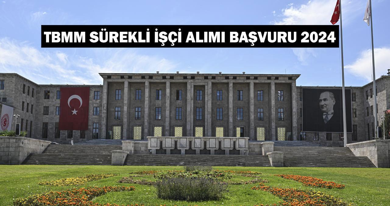 TBMM sürekli işçi alımı başvuru 2024: TBMM işçi alımı başvuruları ne zaman, şartları neler?