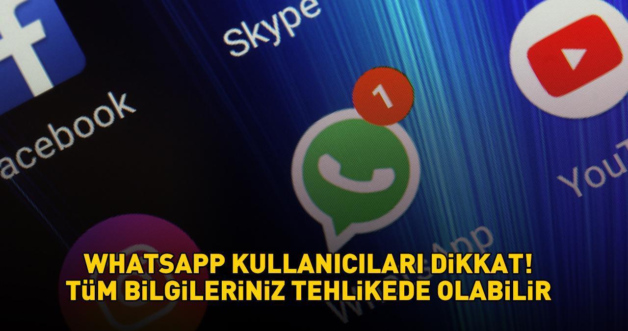 WHATSAPP KULLANICILARI DİKKAT! Tüm bilgileriniz tehlikede olabilir