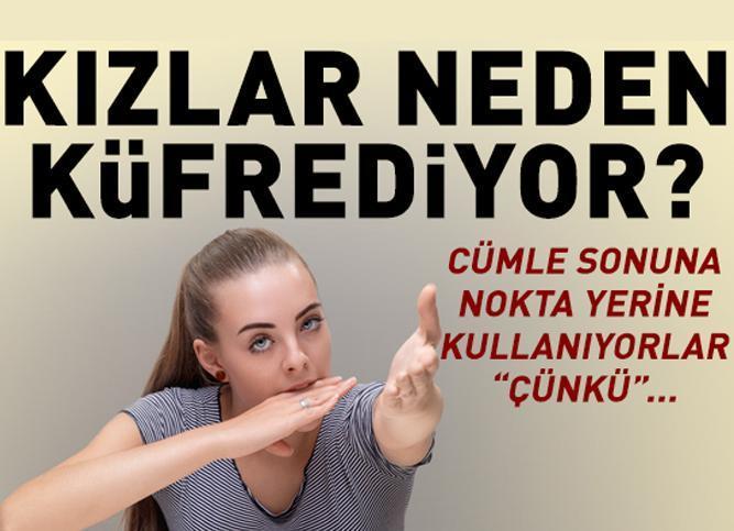 Her cümlenin sonuna nokta değil küfür koyuyorlar! Kızlar neden mi küfür ediyor? Uzmanlar tek tek sıraladı