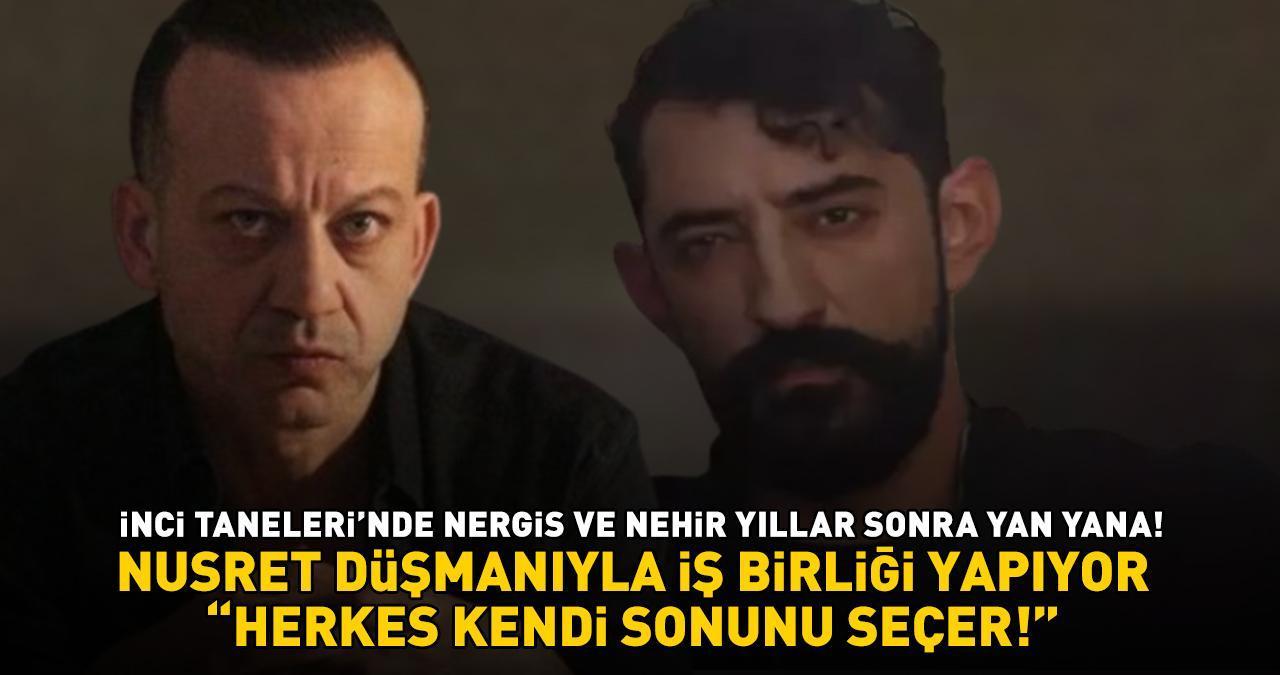 İnci Taneleri'nde Nergis ve Nehir yıllar sonra yan yana! Nusret düşmanıyla iş birliği yapıyor! 'HERKES KENDİ SONUNU SEÇER'