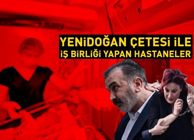 SON DAKİKA HABERİ || İşte Yenidoğan Çetesi'nin iş birliği yaptığı o hastaneler! Tek tek ifşa oldular...