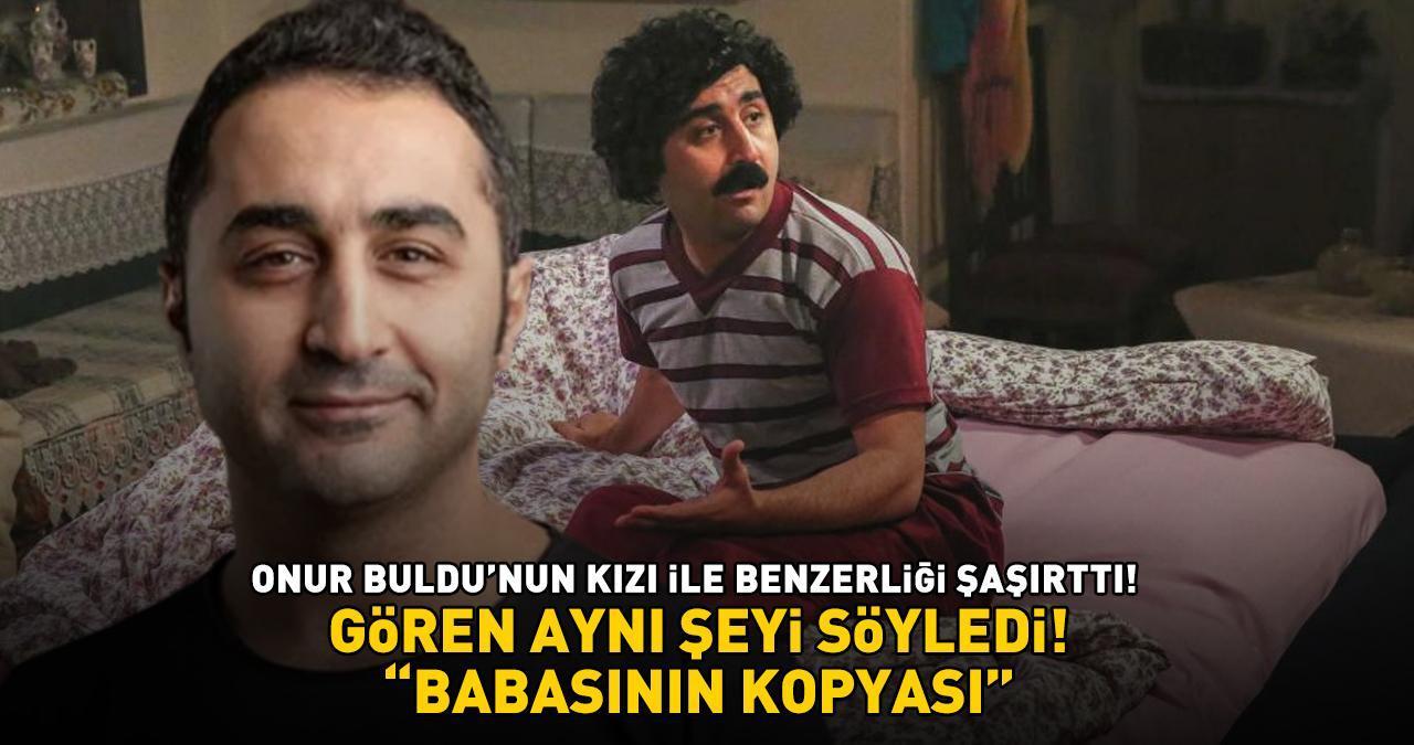 Cici Babam ve Güldür Güldür'ün yıldızı Onur Buldu'nun kızı görenleri şaşırttı! 'BABASININ KOPYASI!'