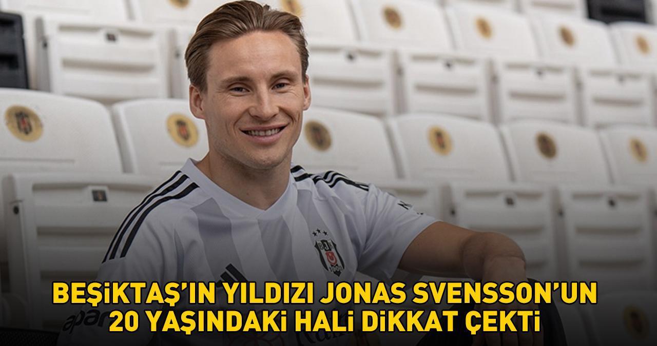 Beşiktaş'ın yıldızı Jonas Svensson’un 20 yaşındaki hali dikkat çekti! GÖREN BİR DAHA BAKTI