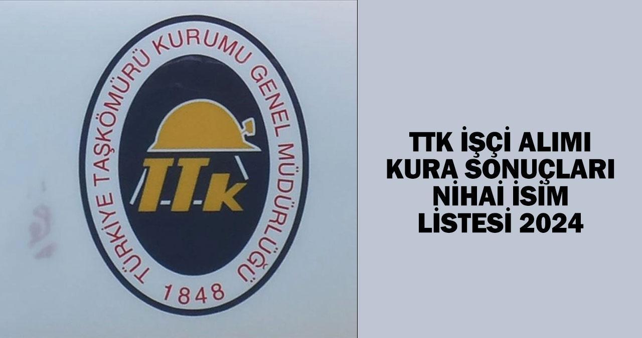 TTK KURA SONUÇLARI SAYFASI 2024: TTK işçi alımı kura sonuçları nihai isim listesi açıklandı!