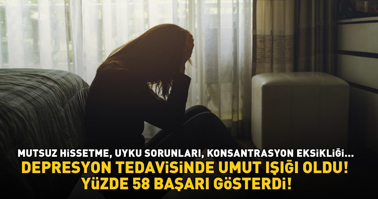 DEPRESYON TEDAVİSİNDE UMUT IŞIĞI OLDU! Mutsuz hissetme, uyku sorunları, konsantrasyon eksikliği! Yüzde 58 başarı gösterdi