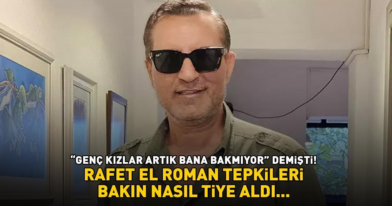 'Genç kızlar artık bana bakmıyor' demişti! Rafet El Roman tepkileri bakın nasıl tiye aldı...