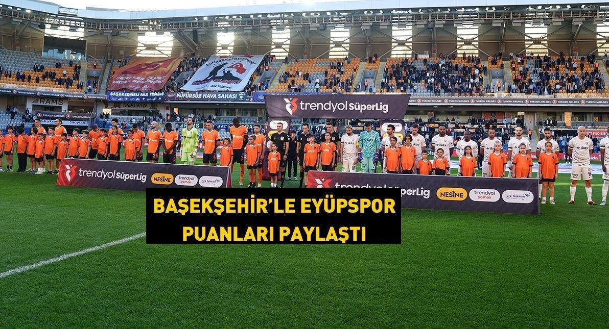 Başakşehir, galibiyeti unuttu! Eyüpspor puanı aldı