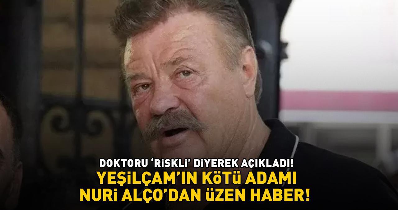 Yeşilçam'ın kötü adamı Nuri Alço'dan kötü haber! Doktoru ‘riskli’ diyerek açıkladı: ‘KALP PİLİ NEDENİYLE...’